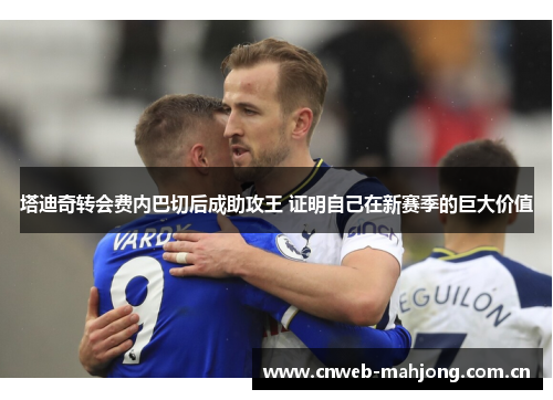 塔迪奇转会费内巴切后成助攻王 证明自己在新赛季的巨大价值 塔迪奇转会费内巴切后成助攻王 证明自己在新赛季的巨大价值